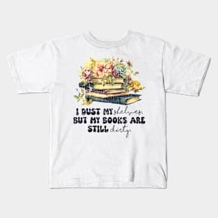 I Dust My Shelves But My Books Are Still Dirty Kids T-Shirt